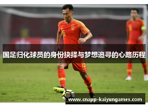 国足归化球员的身份抉择与梦想追寻的心路历程