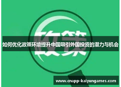 如何优化政策环境提升中国吸引外国投资的潜力与机会