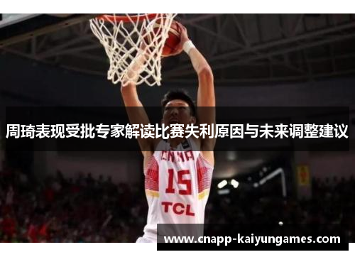 周琦表现受批专家解读比赛失利原因与未来调整建议