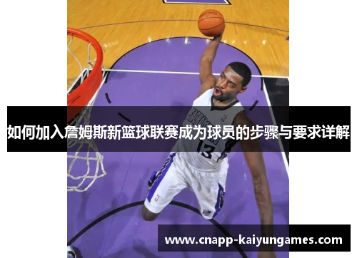 如何加入詹姆斯新篮球联赛成为球员的步骤与要求详解