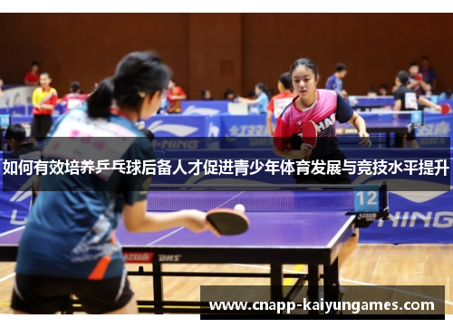 如何有效培养乒乓球后备人才促进青少年体育发展与竞技水平提升