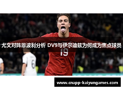 尤文对阵恩波利分析 DV9与伊尔迪兹为何成为焦点球员