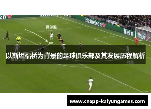 以斯坦福桥为背景的足球俱乐部及其发展历程解析