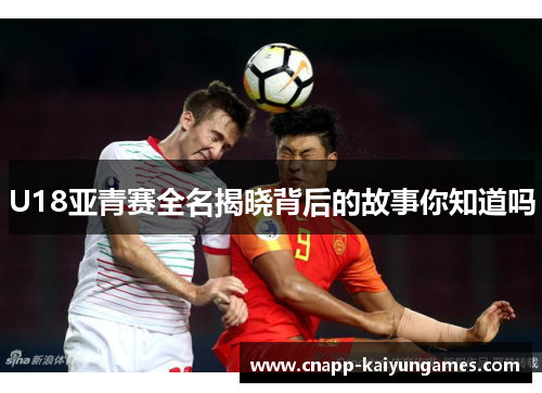 U18亚青赛全名揭晓背后的故事你知道吗