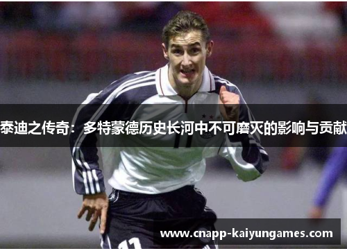 泰迪之传奇：多特蒙德历史长河中不可磨灭的影响与贡献