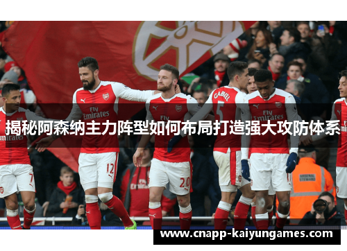 揭秘阿森纳主力阵型如何布局打造强大攻防体系