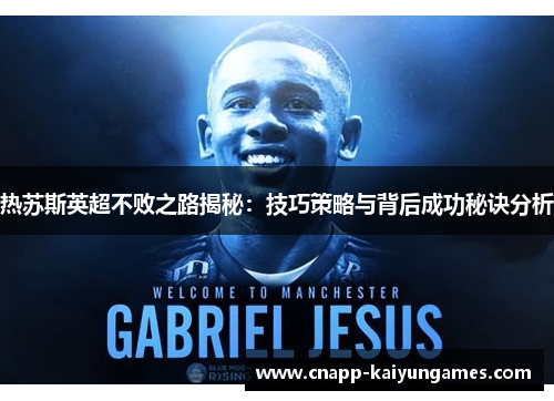 热苏斯英超不败之路揭秘：技巧策略与背后成功秘诀分析