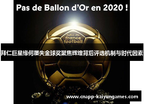 拜仁巨星缘何屡失金球奖聚焦辉煌背后评选机制与时代因素