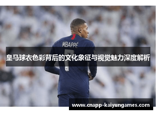 皇马球衣色彩背后的文化象征与视觉魅力深度解析