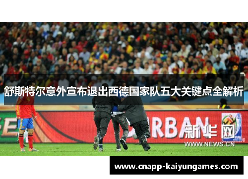 舒斯特尔意外宣布退出西德国家队五大关键点全解析