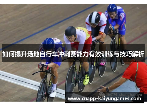 如何提升场地自行车冲刺赛能力有效训练与技巧解析