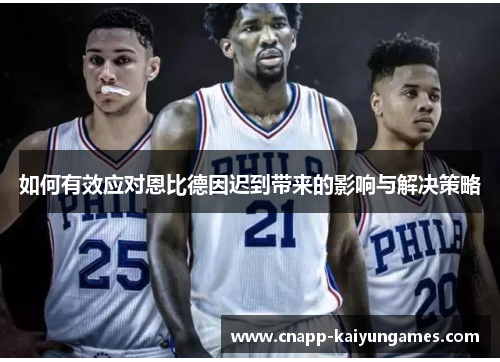 如何有效应对恩比德因迟到带来的影响与解决策略