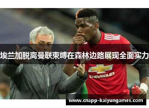埃兰加脱离曼联束缚在森林边路展现全面实力